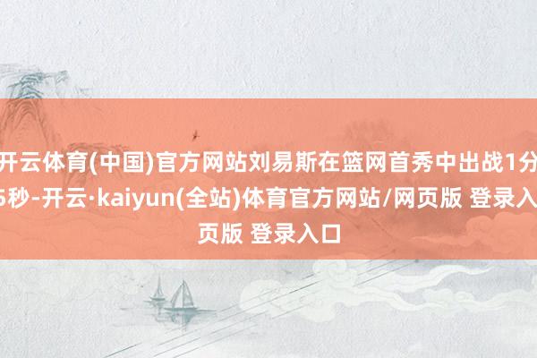 开云体育(中国)官方网站刘易斯在篮网首秀中出战1分05秒-开云·kaiyun(全站)体育官方网站/网页版 登录入口